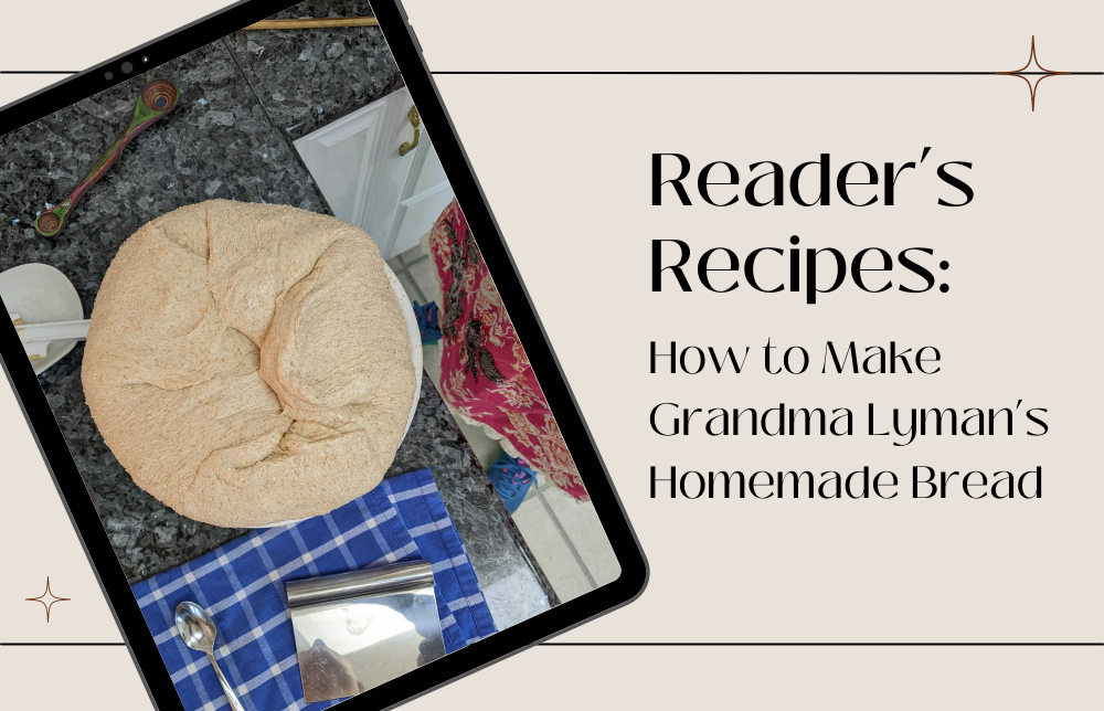 Reader’s Recipes!  How to Make Grandma Lyman’s Homemade Bread